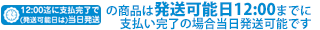 当日発送可能マーク付きの商品のみお買い上げ、12:00までに支払い完了の場合は商品の当日発送が可能です。